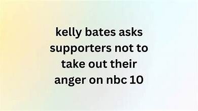 kelly bates asks supporters not to take out their anger on nbc 10 ...